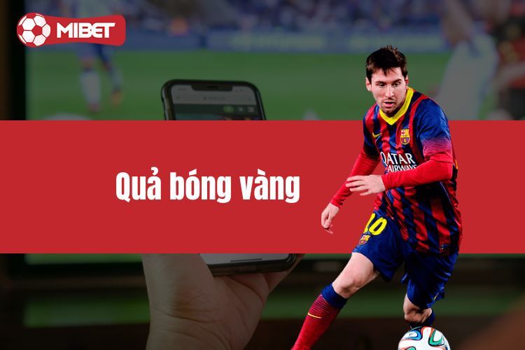 Quả bóng vàng - Lịch sử, huyền thoại và những bất ngờ