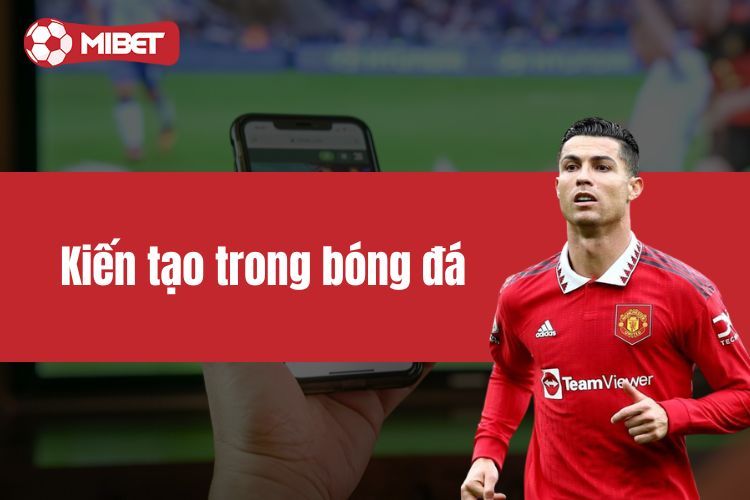 Kiến tạo trong bóng đá - Những điều có thể bạn chưa biết