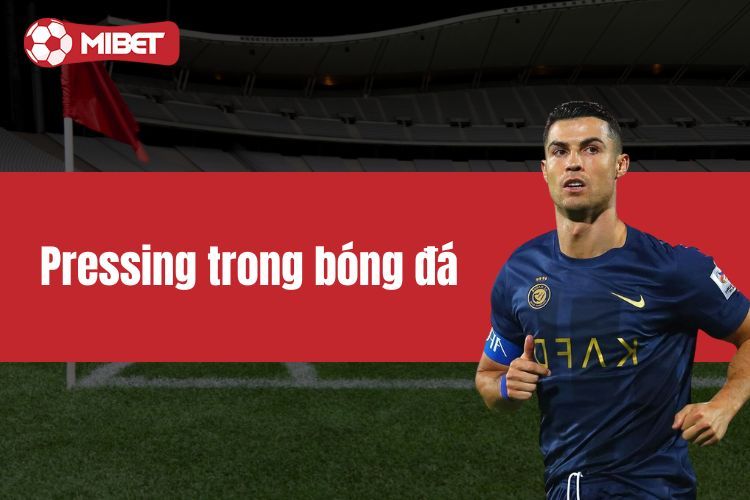 Pressing trong bóng đá - Chiến thuật giúp thống trị sân cỏ