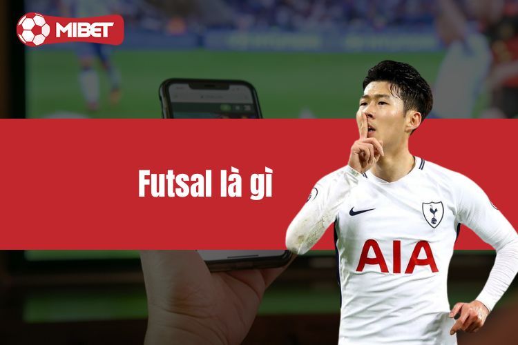 Futsal là gì? Cơ hội phát triển tài năng cho cầu thủ trẻ